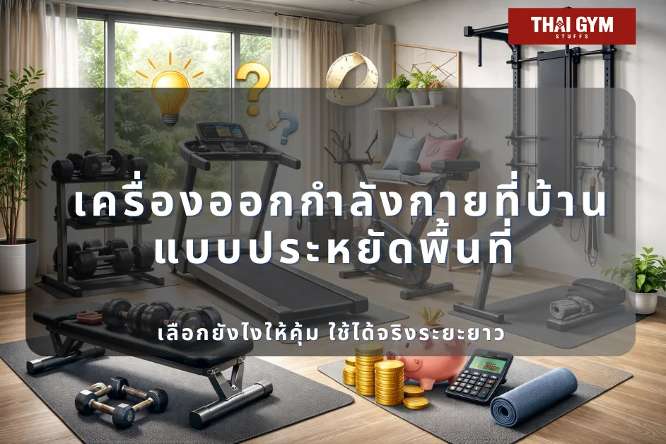 เครื่องออกกำลังกายที่บ้าน แบบประหยัดพื้นที่ เลือกยังไงให้คุ้ม ใช้ได้จริงระยะยาว