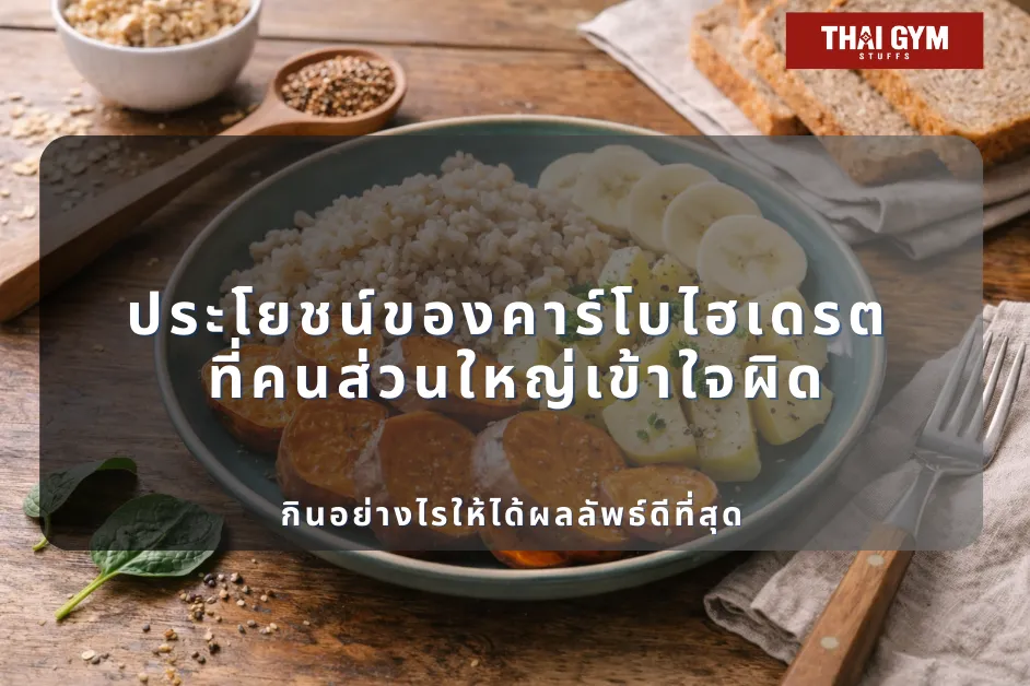 ประโยชน์ของคาร์โบไฮเดรต ที่คนส่วนใหญ่เข้าใจผิด กินอย่างไรให้ได้ผลลัพธ์ดีที่สุด