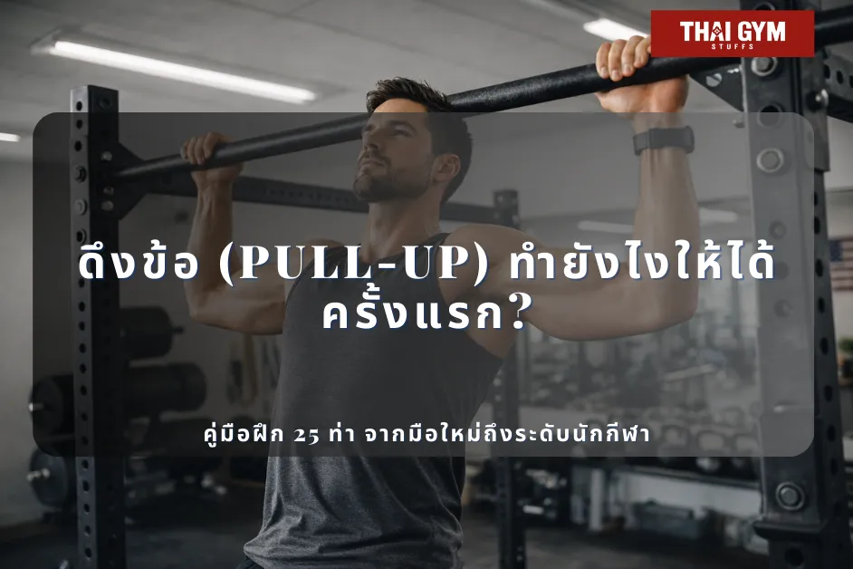 ดึงข้อ (Pull-Up) ทำยังไงให้ได้ครั้งแรก? คู่มือ 25 ท่า จากมือใหม่ถึงขั้นสูง