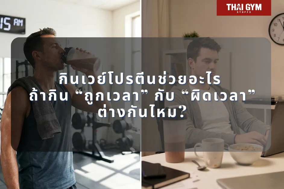 กินเวย์โปรตีนช่วยอะไร ถ้ากิน “ถูกเวลา” กับ “ผิดเวลา” ต่างกันไหม?