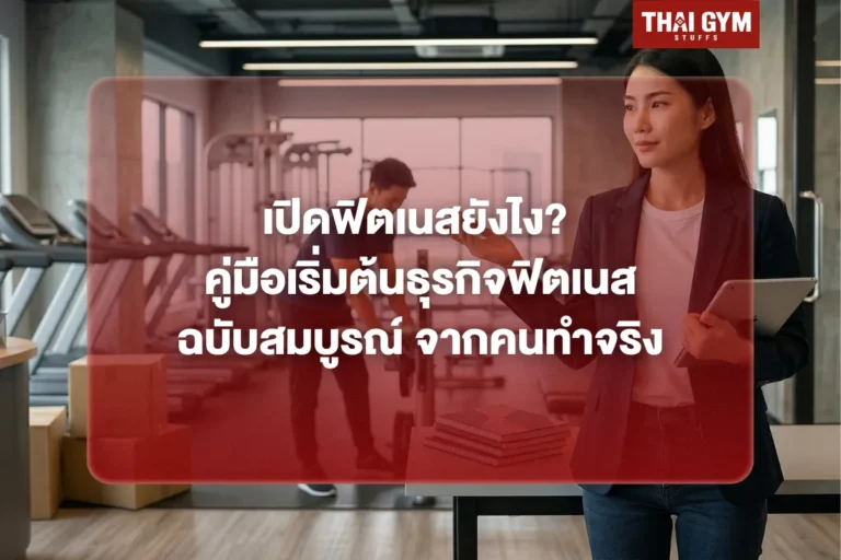 เปิดฟิตเนสยังไง? คู่มือเริ่มต้นธุรกิจฟิตเนสฉบับสมบูรณ์ จากคนทำจริง