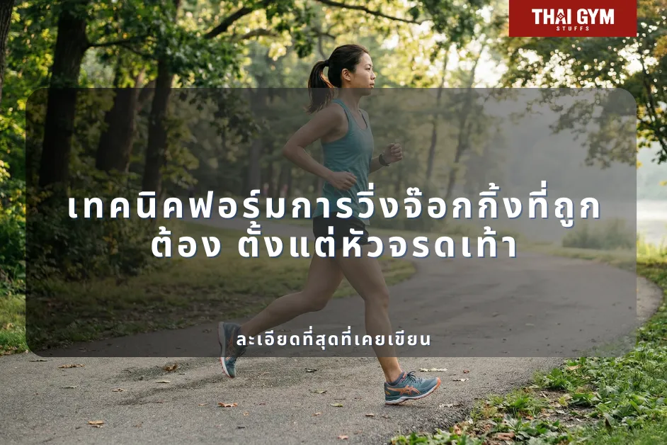 เทคนิคฟอร์มการวิ่งจ๊อกกิ้งที่ถูกต้อง ตั้งแต่หัวจรดเท้า ละเอียดที่สุดที่เคยเขียน