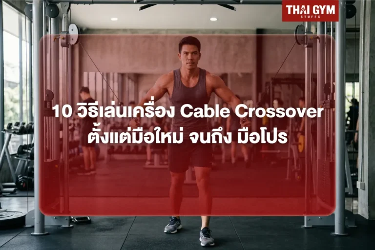 10 วิธีเล่นเครื่อง Cable Crossover ตั้งแต่มือใหม่ จนถึง มือโปร