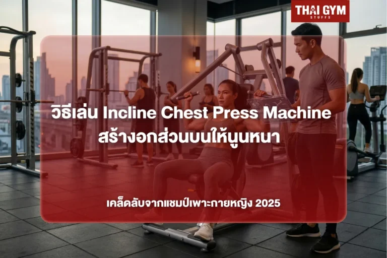 วิธีเล่น Incline Chest Press Machine สร้างอกส่วนบนให้นูนหนา เคล็ดลับจากแชมป์เพาะกายหญิง 2025