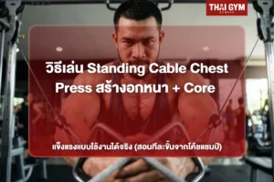 วิธีเล่น Standing Cable Chest Press สร้างอกหนา + Core แข็งแรงแบบใช้งานได้จริง (สอนทีละขั้นจากโค้ชแชมป์)
